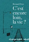 C'est encore loin, la vie ?
