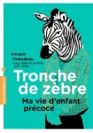 Tronchr de zèbre : Ma vie d'enfant pércoce