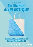 Se libérer du plastique : 100 astuces simples et efficaces pour préserver la planète