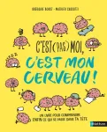 C'est (pas) moi c'est mon cerveau ! Un livre pour comprendre enfin ce qui se passe dans ta tête