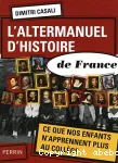 L'altermanuel d'histoire de France : Ce que nos enfants n'apprennent plus au collège